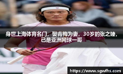 身世上海体育名门，娶青梅为妻，30岁的张之臻，已是亚洲网球一哥