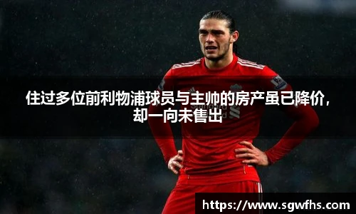 住过多位前利物浦球员与主帅的房产虽已降价，却一向未售出